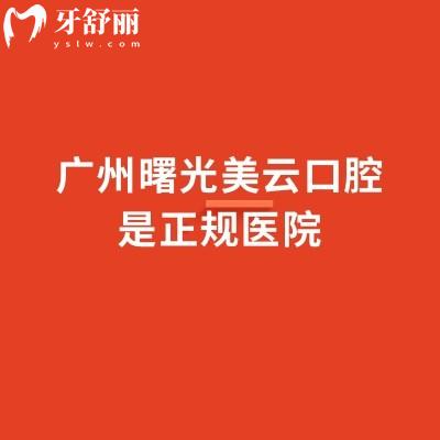 廣州曙光美云口腔是正規(guī)醫(yī)院，資質(zhì)服務(wù)技術(shù)醫(yī)生收費(fèi)等都正規(guī)