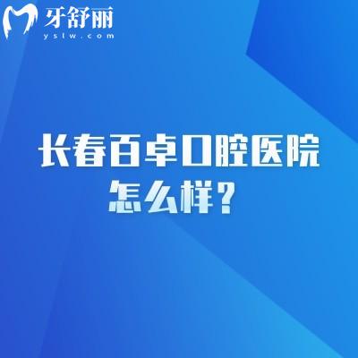 長春百卓口腔醫(yī)院怎么樣？設(shè)備好醫(yī)生技術(shù)嫻熟性價比還高