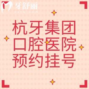 杭牙集團(tuán)口腔醫(yī)院預(yù)約掛號(hào)：西湖口腔+越城牙科+富陽口腔+余杭口腔地址/價(jià)格分享