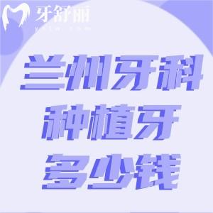 蘭州牙科醫(yī)院種植牙多少錢一顆?2025價格表國產(chǎn)牙2000+歐美牙4000+全口種牙更劃算