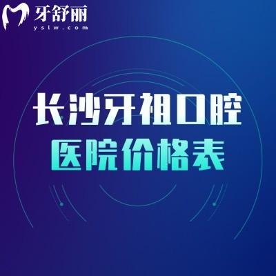 長沙牙祖口腔醫(yī)院價格表，矯正補牙種牙根管潔牙拔牙等價格明細