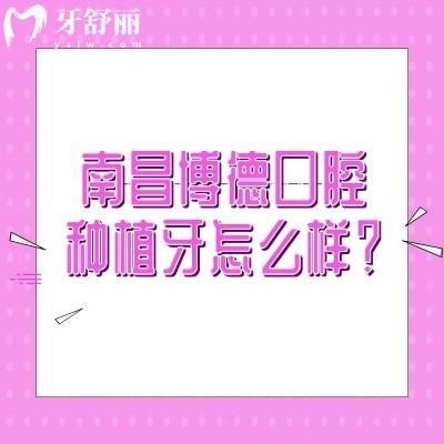 南昌博德口腔種植牙怎么樣？種植牙技術(shù)/設(shè)備優(yōu)勢/醫(yī)生團(tuán)隊詳解