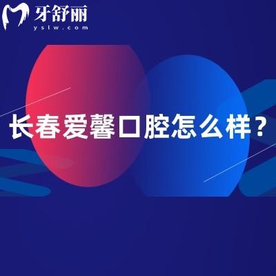 長春愛馨口腔怎么樣？地址、營業(yè)時間、簡介及收費(fèi)大揭秘