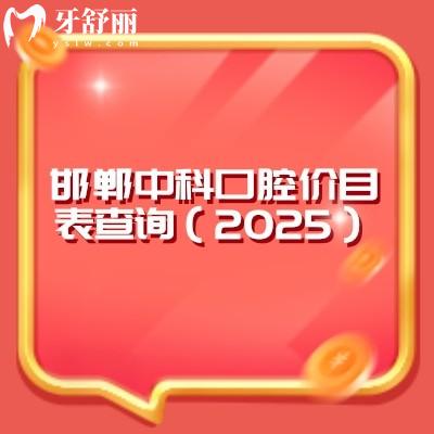 邯鄲中科口腔價(jià)目表查詢（2025）潔牙牙周根管種牙補(bǔ)牙拔牙矯正等價(jià)格