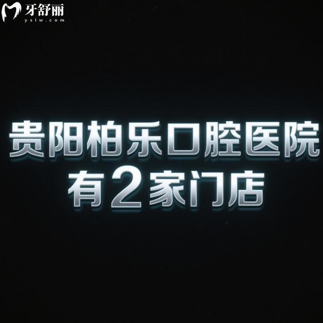 貴陽柏樂口腔醫(yī)院有2家門店:查證醫(yī)院正規(guī)資質(zhì)/特色項目/價格表/地址