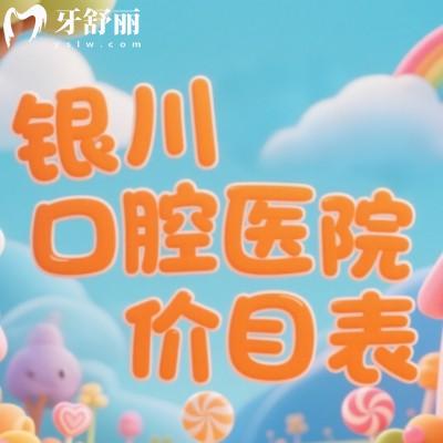 銀川口腔醫(yī)院價目表2025版：種牙3000元起、矯正5000元起，拔智齒260元起?