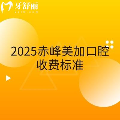 2025赤峰美加口腔收費標準，多種項目親民價格來襲