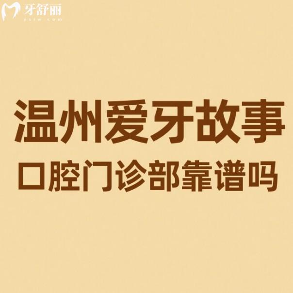 溫州愛牙故事口腔門診部靠譜嗎?正規(guī)且靠譜,患者評價種植牙矯正滿意度高