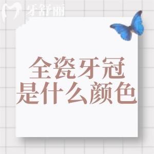 全瓷牙冠是什么顏色的?全瓷牙顏色級別圖片及常見品牌有哪些分享