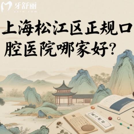上海松江區(qū)正規(guī)口腔醫(yī)院哪家好？排行榜前十牙科種牙整牙都靠譜