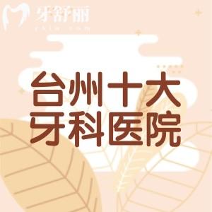 臺州十大牙科醫(yī)院排名及價目表：亞非口腔|臺州口腔|德瓦口腔位居前三值得信賴