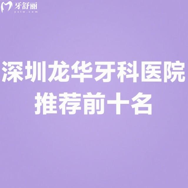 深圳龍華牙科醫(yī)院推薦前十名:麥芽/愛康健/格倫菲爾等口腔正規(guī)且口碑好