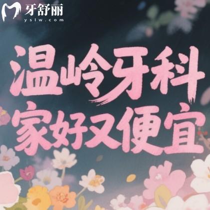 溫嶺牙科哪家好又便宜？排行榜前10家都是正規(guī)機(jī)構(gòu)各有絕活